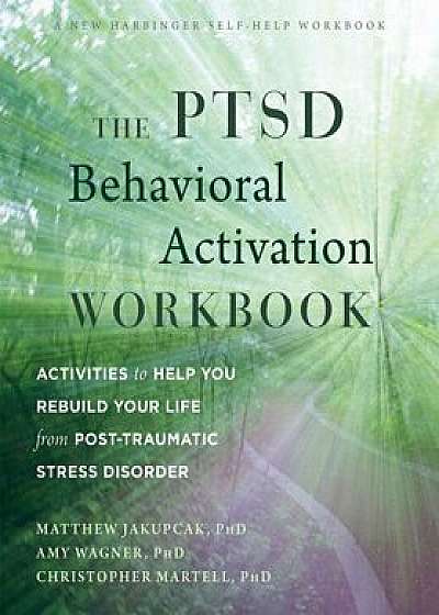 The Ptsd Behavioral Activation Workbook: Activities to Help You Rebuild Your Life from Post-Traumatic Stress Disorder, Paperback/Matthew Jakupcak