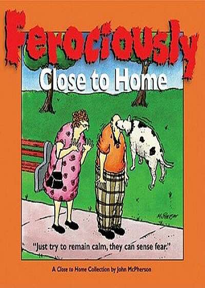 Ferociously Close to Home: A Close to Home Collection, Paperback/John McPherson