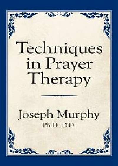 Techniques in Prayer Therapy, Paperback/Joseph Murphy