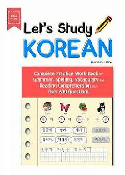 Let's Study Korean: Complete Practice Work Book for Grammar, Spelling, Vocabulary and Reading Comprehension with Over 600 Questions, Paperback/Bridge Education