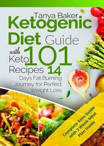 Ketogenic Diet Guide with 101 Keto Recipes: 14 Days Fat Burning Journey for Perfect Weight Loss, Paperback/MS Tanya Baker