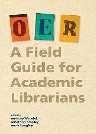 Oer: A Field Guide for Academic Librarians, Paperback/Andrew Wesolek