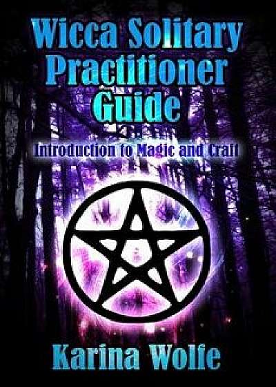 Wicca Solitary Practitioner Guide: Introduction to Magic and Craft, Paperback/Karina Wolfe