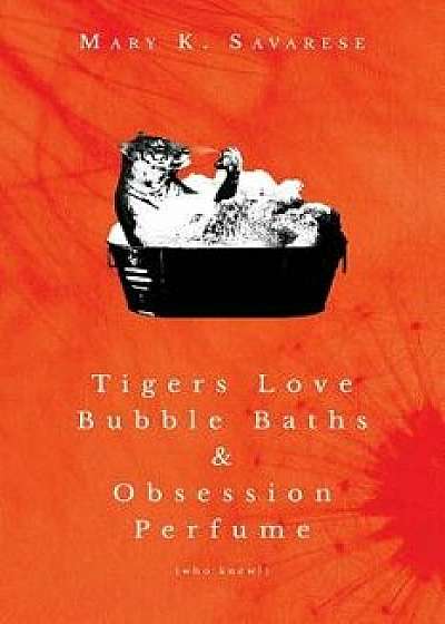 Tigers Love Bubble Baths & Obsession Perfume (who knew!), Paperback/Mary K. Savarese