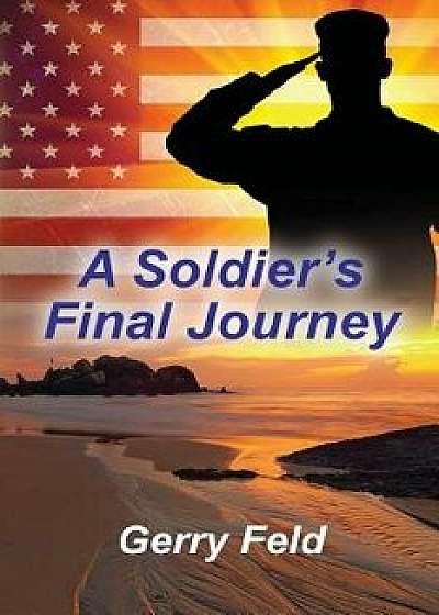 A Soldier's Final Journey/Gerry B. Feld