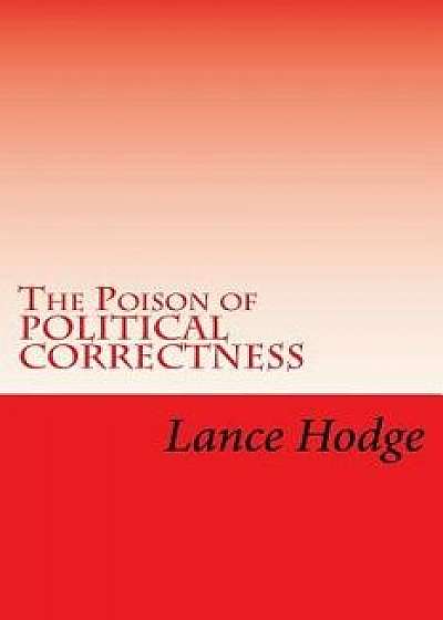 The Poison of Political Correctness, Paperback/Lance Hodge
