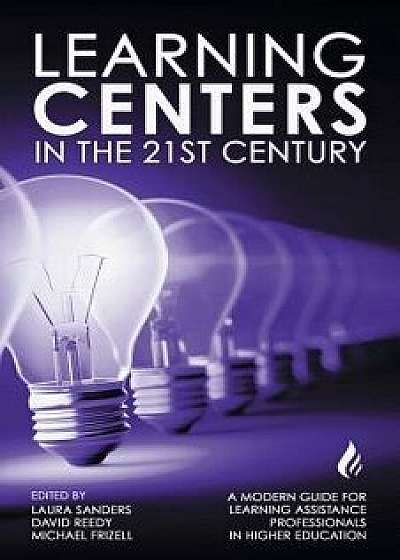 Learning Centers in the 21st Century: A Modern Guide for Learning Assistance Professionals in Higher Education, Paperback/Michael Frizell