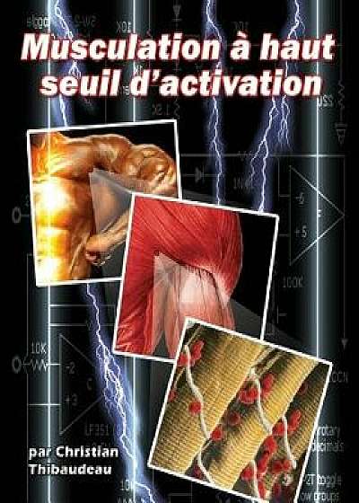 Musculation a Haut Seuil d'Activation, Paperback/Christian Thibaudeau