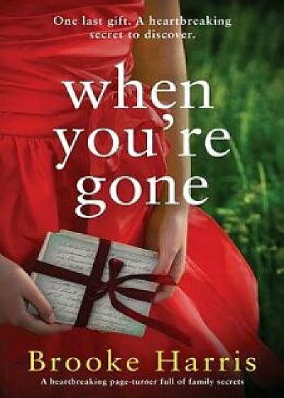 When You're Gone: A Heartbreaking Page Turner Full of Family Secrets, Paperback/Brooke Harris