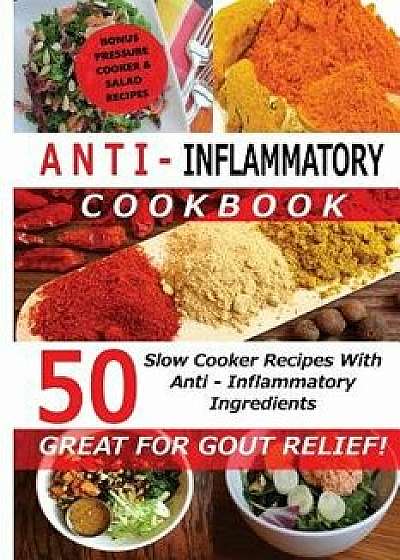 Anti Inflammatory Cookbook - 50 Slow Cooker Recipes with Anti - Inflammatory Ingredients: Great for Gout!, Paperback/Kate Marsh