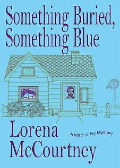 Something Buried, Something Blue: Book #1, the Mac 'n' Ivy Mysteries, Paperback/MS Lorena McCourtney