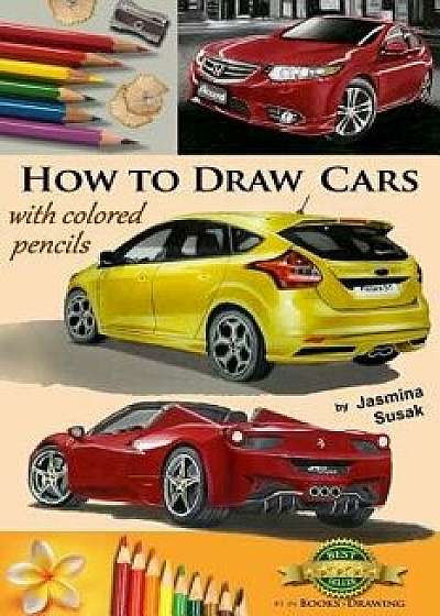 How to Draw Cars with Colored Pencils: From Photographs in Realistic Style, Learn to Draw Ford Focus St, Honda Accord, Ferrari Spider Cars, Drawing Ve, Paperback/Jasmina Susak