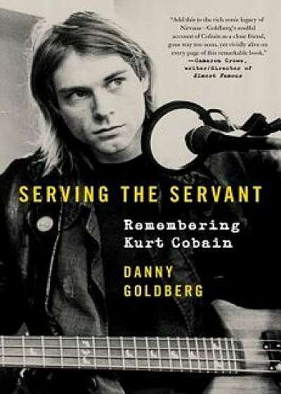 Serving the Servant: Remembering Kurt Cobain, Hardcover/Danny Goldberg