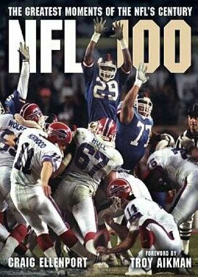 The NFL 100: The Greatest Moments of the Nfl's Century, Hardcover/Craig Ellenport