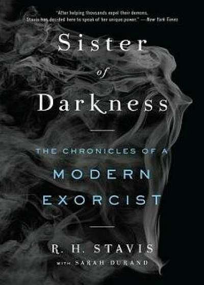 Sister of Darkness: The Chronicles of a Modern Exorcist, Paperback/Rachel H. Stavis