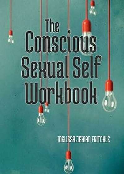 The Conscious Sexual Self Workbook, Paperback/Melissa Jebian Fritchle