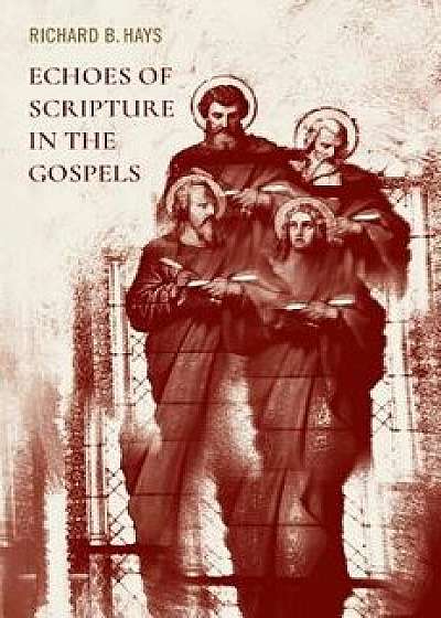 Echoes of Scripture in the Gospels, Paperback/Richard B. Hays
