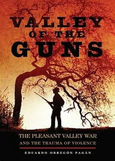 Valley of the Guns: The Pleasant Valley War and the Trauma of Violence, Hardcover/Eduardo Obreg Pagan