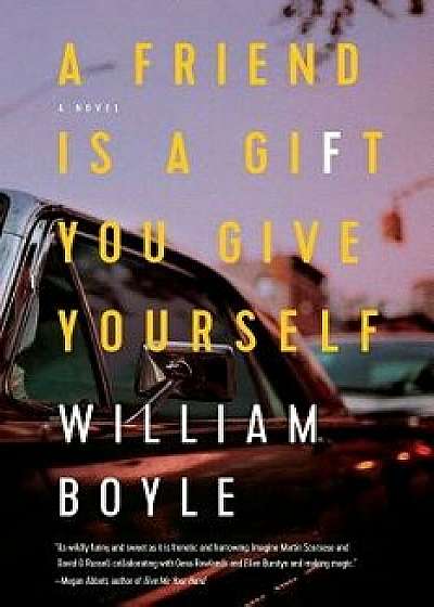 A Friend Is a Gift You Give Yourself, Hardcover/William Boyle
