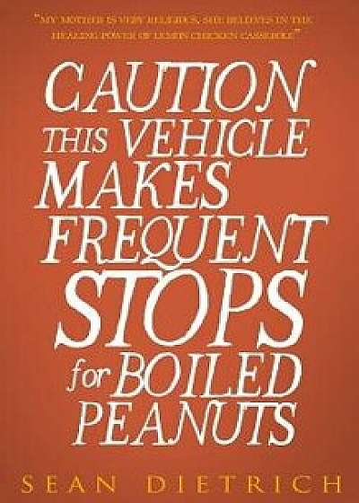 Caution: This Vehicle Makes Frequent Stops for Boiled Peanuts, Paperback/Sean Dietrich