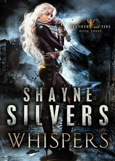Whispers: Feathers and Fire Book 3, Paperback/Shayne Silvers