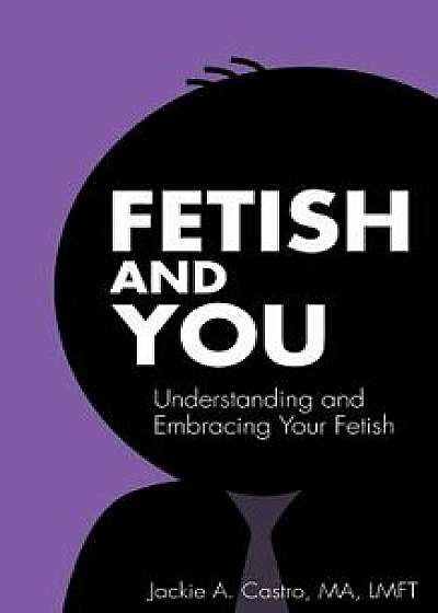 Fetish and You, Paperback/Jackie a. Castro Ma Lmft