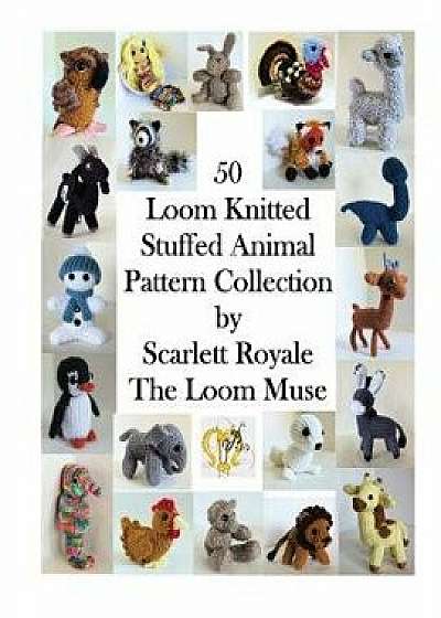 50 Loom Knitted Stuffed Animal Pattern Collection/Scarlett Royale