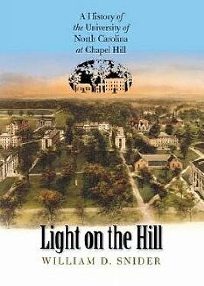 Light on the Hill: A History of the University of North Carolina at Chapel Hill, Paperback/William D. Snider