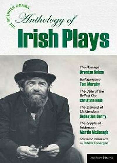 The Methuen Drama Anthology of Irish Plays: Hostage; Bailegangaire; Belle of the Belfast City; Steward of Christendom; Cripple of Inishmaan/Patrick Lonergan