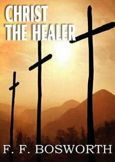 Christ the Healer, Paperback/F. F. Bosworth