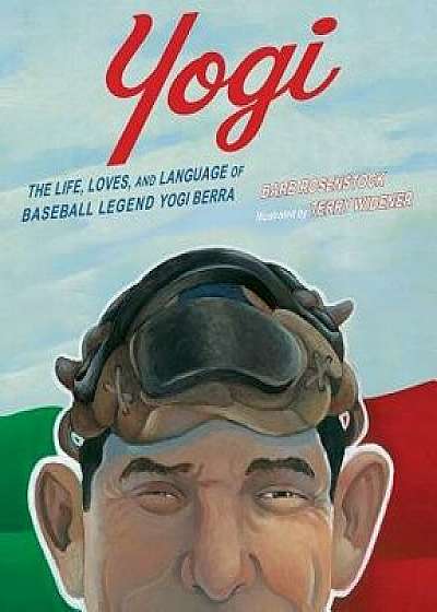 Yogi: The Life, Loves, and Language of Baseball Legend Yogi Berra, Hardcover/Barb Rosenstock