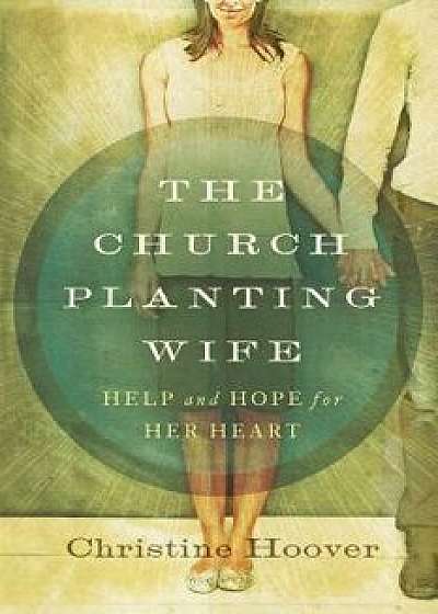 The Church Planting Wife: Help and Hope for Her Heart, Paperback/Christine Hoover