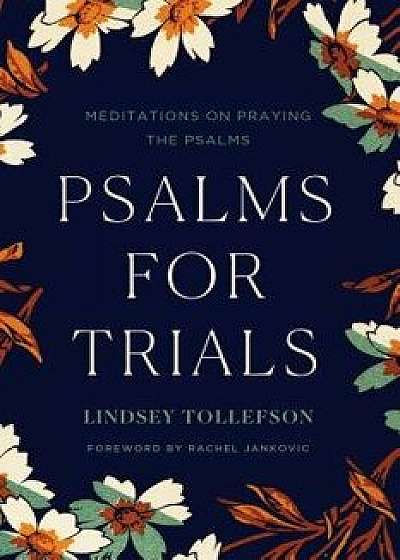 Psalms for Trials: Meditations on Praying the Psalms, Paperback/Lindsey Tollefson