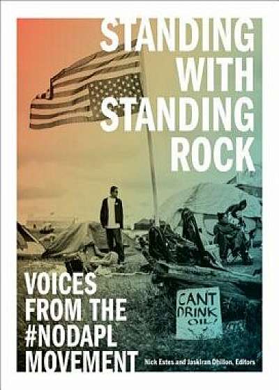 Standing with Standing Rock: Voices from the #NoDAPL Movement, Paperback/Nick Estes