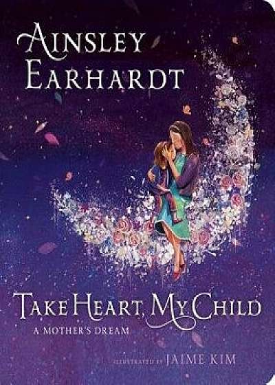 Take Heart, My Child: A Mother's Dream/Ainsley Earhardt