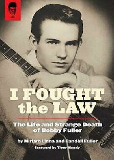 I Fought the Law: The Life and Strange Death of Bobby Fuller, Paperback/Miriam Linna