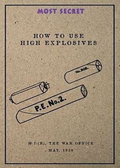 How to Use High Explosives: May, 1939, Paperback/Military Intelligence (Research)