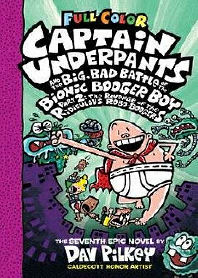 Captain Underpants and the Big, Bad Battle of the Bionic Booger Boy, Part 2: The Revenge of the Ridiculous Robo-Boogers, Hardcover/Dav Pilkey