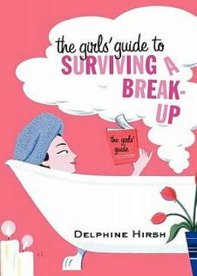 The Girls' Guide to Surviving a Break-Up, Paperback/Delphine Hirsh