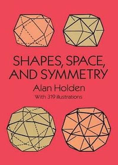 Shapes, Space, and Symmetry, Paperback/Alan Holden