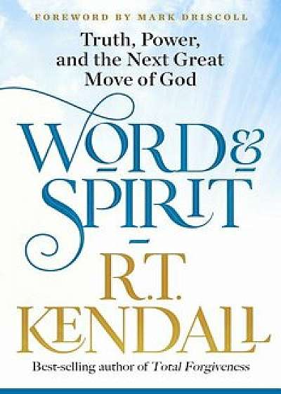 Word and Spirit: Truth, Power, and the Next Great Move of God, Paperback/R. T. Kendall