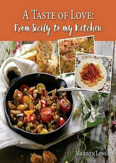 A Taste of Love: From Sicily to My Kitchen, Paperback/Marilyn Longo