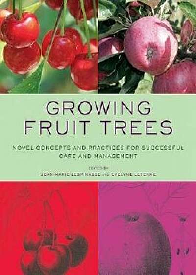 Growing Fruit Trees: Novel Concepts and Practices for Successful Care and Management, Paperback/Jean-Marie Lespinasse