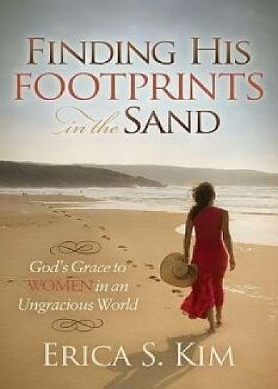 Finding His Footprints in the Sand: God's Grace to Women in an Ungracious World, Paperback/Erica S. Kim