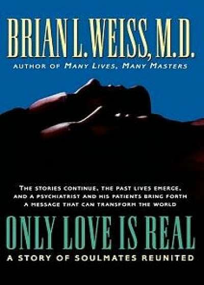 Only Love Is Real: A Story of Soulmates Reunited, Hardcover/Brian L. Weiss