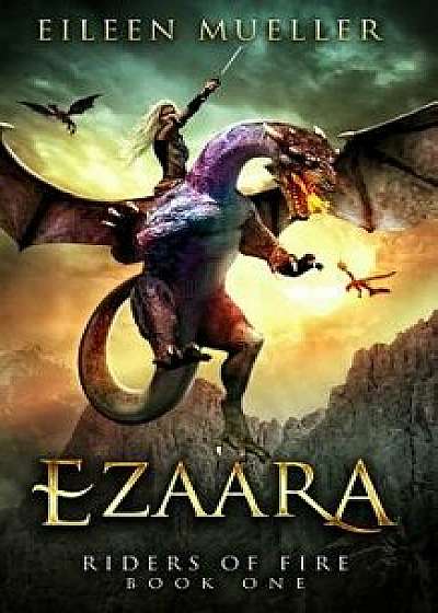 Ezaara: Riders of Fire, Book One - A Dragons' Realm novel, Paperback/Eileen Mueller