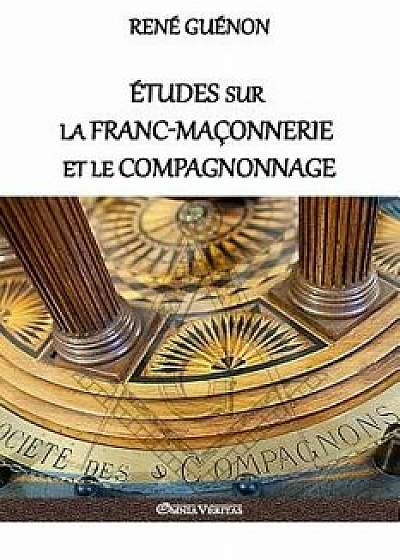 tudes Sur La Franc-Ma onnerie Et Le Compagnonnage: Version Int grale, Paperback/Rene Guenon