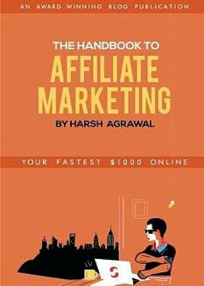 The Handbook to Affiliate Marketing: From Beginner to Pro in 7 Days, Paperback/Harsh Kumar Agrawal