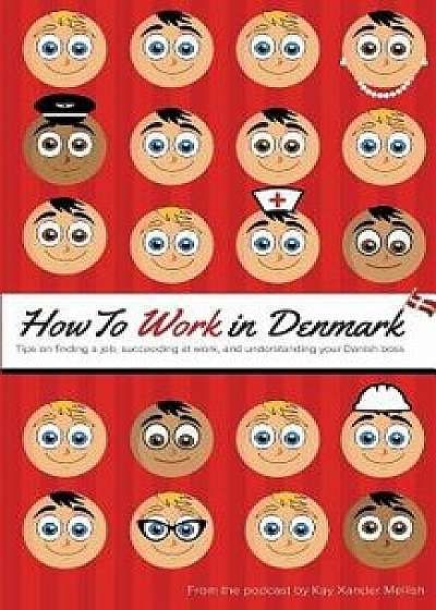How to Work in Denmark, Paperback/Kay Mellish