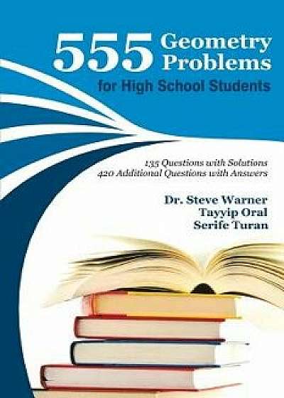 555 Geometry Problems for High School Students: 135 Questions with Solutions, 420 Additional Questions with Answers/Steve Warner